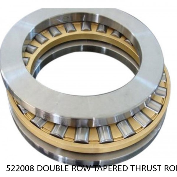 522008 DOUBLE ROW TAPERED THRUST ROLLER BEARINGS